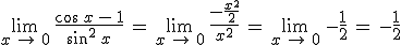 \lim_{x\,\to\,0}\,\frac{\cos\,x\,-\,1}{\sin^2\,x}\,=\,\lim_{x\,\to\,0}\,\frac{-\frac{x^2}{2}}{x^2}\,=\,\lim_{x\,\to\,0}\,-\frac{1}{2}\,=\,-\frac{1}{2}