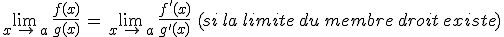 \lim_{x\,\to\,a}\,\frac{f(x)}{g(x)}\,=\,\lim_{x\,\to\,a}\,\frac{f'(x)}{g'(x)}\,\,(si\,la\,limite\,du\,membre\,droit\,existe)