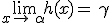 \lim_{x\to\,\alpha\,}h(x)=\,\gamma