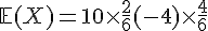 \mathbb{E}(X) = 10 \times   \frac{2}{6} + (-4) \times   \frac{4}{6}