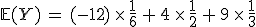 \mathbb{E}(Y)\,=\,(-12)\,\times  \,\frac{1}{6}\,%2B\,4\,\times  \,\frac{1}{2}\,%2B\,9\,\times  \,\frac{1}{3}