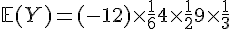 \mathbb{E}(Y)=(-12)\times  \frac{1}{6} + 4\times  \frac{1}{2} + 9\times  \frac{1}{3}
