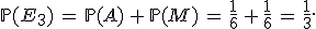\mathbb{P}(E_3)\,=\,\mathbb{P}(A)\,%2B\,\mathbb{P}(M)\,=\,\frac{1}{6}\,%2B\,\frac{1}{6}\,=\,\frac{1}{3}.