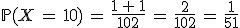 \mathbb{P}(X\,=\,10)\,=\,\frac{1\,%2B\,1}{102}\,=\,\frac{2}{102}\,=\,\frac{1}{51}
