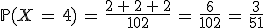 \mathbb{P}(X\,=\,4)\,=\,\frac{2\,%2B\,2\,%2B\,2}{102}\,=\,\frac{6}{102}\,=\,\frac{3}{51}