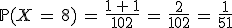 \mathbb{P}(X\,=\,8)\,=\,\frac{1\,%2B\,1}{102}\,=\,\frac{2}{102}\,=\,\frac{1}{51}