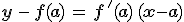 \mathbf{y\,-\,f(a)\,=\,f\,'(a)\,(x-a)}