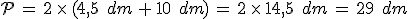 \mathcal{P}\,=\,2\,\times  \,(4%2C5\,\%2C\,dm\,%2B\,10\,\%2C\,dm)\,=\,2\,\times  \,14%2C5\,\%2C\,dm\,=\,29\,\%2C\,dm