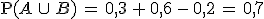 \mathrm{P}(A\,\cup\,B)\,=\,0{%2C}3\,%2B\,0{%2C}6\,-\,0{%2C}2\,=\,0{%2C}7