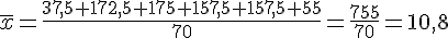 \overline{x}=\frac{37{,}5+172{,}5+175+157{,}5+157{,}5+55}{70}=\frac{755}{70}=10{,}8