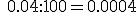 \quad 0.04 :  100 = 0.0004