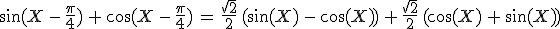 \sin(X\,-\,\frac{\pi}{4})\,%2B\,\cos(X\,-\,\frac{\pi}{4})\,=\,\frac{\sqrt{2}}{2}\,(\sin(X)\,-\,\cos(X))\,%2B\,\frac{\sqrt{2}}{2}\,(\cos(X)\,%2B\,\sin(X))