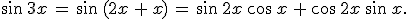 \sin\,3x\,=\,\sin\,(2x\,%2B\,x)\,=\,\sin\,2x\,\cos\,x\,%2B\,\cos\,2x\,\sin\,x.