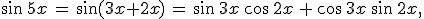 \sin\,5x\,=\,\sin(3x%2B2x)\,=\,\sin\,3x\,\cos\,2x\,%2B\,\cos\,3x\,\sin\,2x%2C