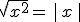 \sqrt{x^2}= | x |