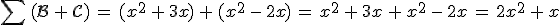 \sum\,(\mathcal{B}\,%2B\,\mathcal{C})\,=\,(x^2\,%2B\,3x)\,%2B\,(x^2\,-\,2x)\,=\,x^2\,%2B\,3x\,%2B\,x^2\,-\,2x\,=\,2x^2\,%2B\,x