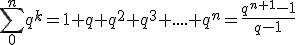 \sum_{0}^{n}q^k=1+q+q^2+q^3+....+q^n=\frac{q^{n+1}-1}{q-1}