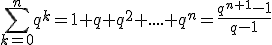 \sum_{k=0}^{n}q^k=1+q+q^2+....+q^n=\frac{q^{n+1}-1}{q-1}