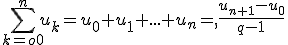 \sum_{k=o0}^{n}u_k=u_0+u_1+...+u_n=,\frac{u_{n+1}-u_0}{q-1}