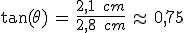 \tan(\theta)\,=\,\frac{2%2C1\,\%2C\,cm}{2%2C8\,\%2C\,cm}\,\approx\,0%2C75