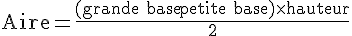 \text{Aire}=\frac{(\text{grande base}+\text{petite base})\times  \text{hauteur}}{2}