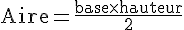 \text{Aire}=\frac{\text{base}\times  \text{hauteur}}{2}