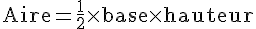\text{Aire}=\frac{1}{2}\times   \text{base} \times   \text{hauteur}