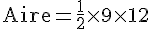 \text{Aire}=\frac{1}{2}\times   9 \times   12