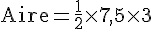 \text{Aire}=\frac{1}{2}\times  7{,}5\times  3