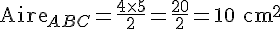 \text{Aire}_{ABC} = \frac{4 \times   5}{2} = \frac{20}{2} = 10 \text{ cm}^2