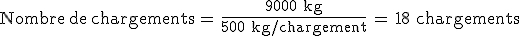 \text{Nombre\,de\,chargements}\,=\,\frac{9000\,\%2C\,\text{kg}}{500\,\%2C\,\text{kg%2Fchargement}}\,=\,18\,\%2C\,\text{chargements}