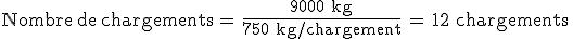 \text{Nombre\,de\,chargements}\,=\,\frac{9000\,\%2C\,\text{kg}}{750\,\%2C\,\text{kg%2Fchargement}}\,=\,12\,\%2C\,\text{chargements}\,