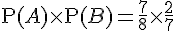 \text{P}(A)\times  \text{P}(B)=\frac{7}{8}\times  \frac{2}{7}