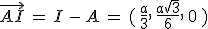 \vec{AI}\,=\,I\,-\,A\,=\,(\,\frac{a}{3}%2C\,\frac{a\sqrt{3}}{6}%2C\,0\,)