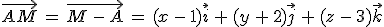 \vec{AM}\,=\,\vec{M\,-\,A}\,=\,(x\,-\,1)\vec{i}\,%2B\,(y\,%2B\,2)\vec{j}\,%2B\,(z\,-\,3)\vec{k}