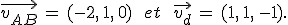 \vec{v_{AB}}\,=\,(-2%2C\,1%2C\,0)\,\quad\,et\,\quad\,\vec{v_d}\,=\,(1%2C\,1%2C\,-1).