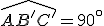 \widehat{AB'C'}=90^{\circ}
