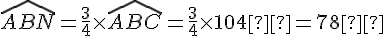 \widehat{ABN}=\frac{3}{4}\times  \widehat{ABC}=\frac{3}{4}\times  104°=78°