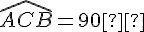 \widehat{ACB} = 90°