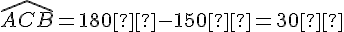 \widehat{ACB}=180°-150°=30°