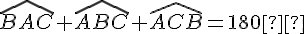 \widehat{BAC}+\widehat{ABC}+\widehat{ACB}=180°