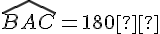 \widehat{BAC} = 180°