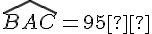 \widehat{BAC}=95°