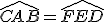 \widehat{CAB}=\widehat{FED}