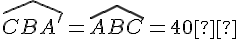 \widehat{CBA'}=\widehat{ABC}=40°