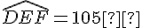 \widehat{DEF}=105°