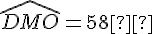 \widehat{DMO} = 58°