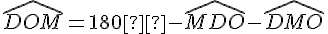 \widehat{DOM} = 180° - \widehat{MDO} - \widehat{DMO}