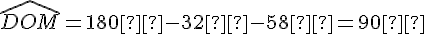 \widehat{DOM} = 180° - 32° - 58° = 90°