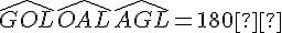 \widehat{GOL} + \widehat{OAL} + \widehat{AGL} = 180°